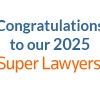Congratulations to Our 2025 Super Lawyers&reg; and Rising Stars&reg;!
