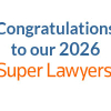 Congratulations to Our 2026 Super Lawyers&reg; and Rising Stars&reg;!